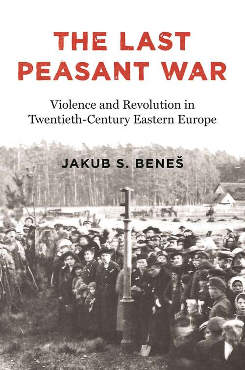 Book cover of The Last Peasant War: Violence and Revolution in Twentieth-Century Eastern Europe