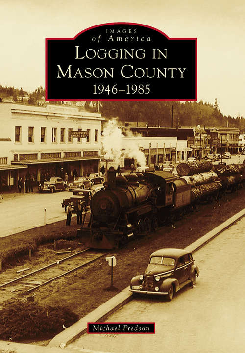 Book cover of Logging in Mason County: 1946-1985