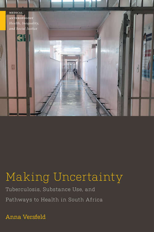 Book cover of Making Uncertainty: Tuberculosis, Substance Use, and Pathways to Health in South Africa (Medical Anthropology)
