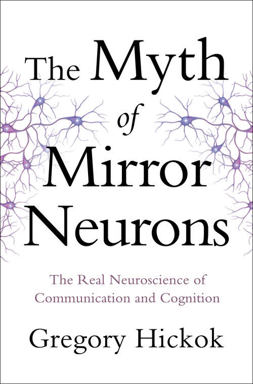 Book cover of The Myth of Mirror Neurons: The Real Neuroscience of Communication and Cognition