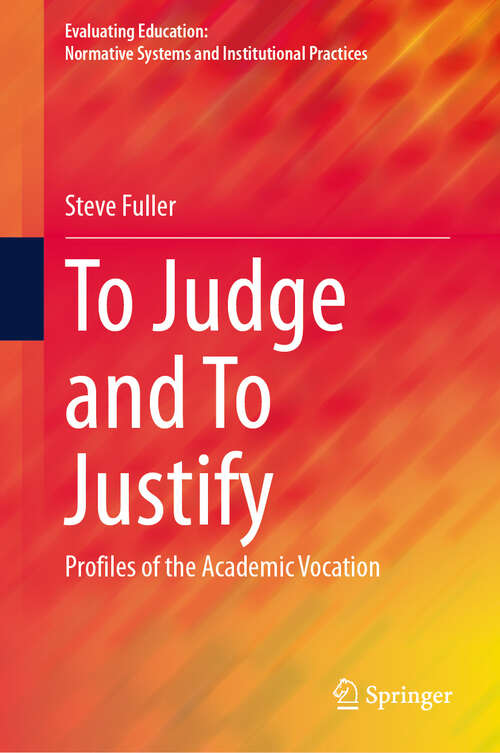 Book cover of To Judge and To Justify: Profiles of the Academic Vocation (Evaluating Education: Normative Systems and Institutional Practices)