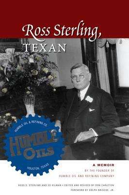 Book cover of Ross Sterling, Texan: A Memoir by the Founder of Humble Oil and Refining Company