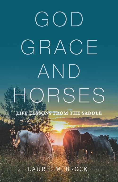 Book cover of God, Grace, and Horses: Life Lessons from the Saddle