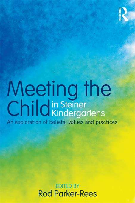 Book cover of Meeting the Child in Steiner Kindergartens: An Exploration of Beliefs, Values and Practices