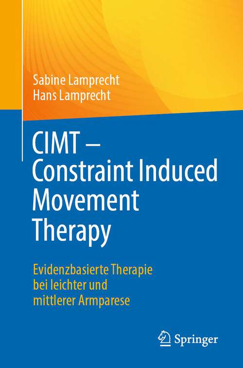 Book cover of CIMT - Constraint Induced Movement Therapy: Evidenzbasierte Therapie bei leichter und mittlerer Armparese (1. Aufl. 2023)