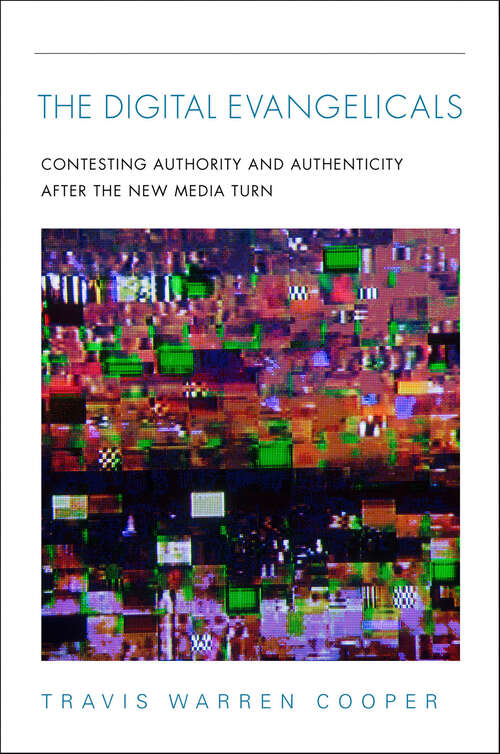 Book cover of The Digital Evangelicals: Contesting Authority and Authenticity After the New Media Turn