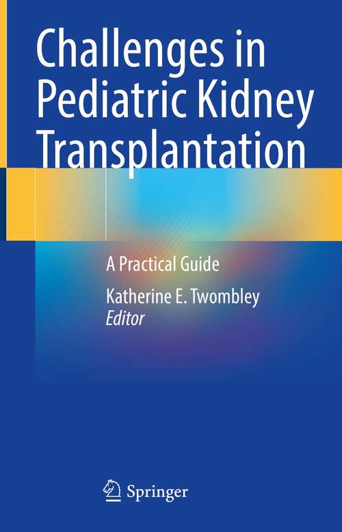 Book cover of Challenges in Pediatric Kidney Transplantation: A Practical Guide (1st ed. 2021)