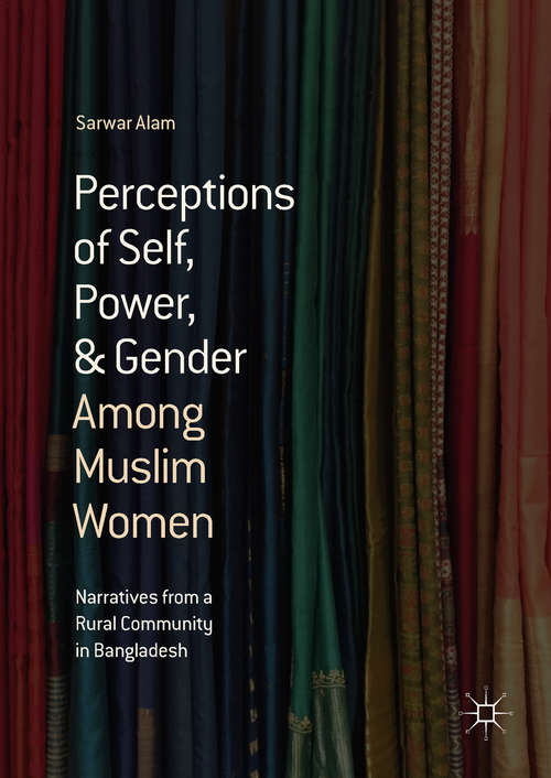 Book cover of Perceptions of Self, Power, & Gender Among Muslim Women: Narratives from a Rural Community in Bangladesh (1st ed. 2018)