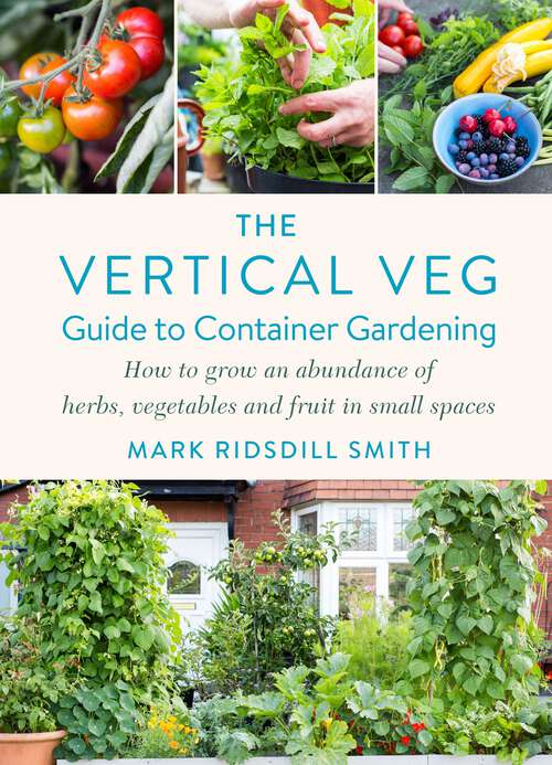 Book cover of The Vertical Veg Guide to Container Gardening: How to Grow an Abundance of Herbs, Vegetables and Fruit in Small Spaces (Winner - Garden Media Guild Practical Book of the Year Award 2022)