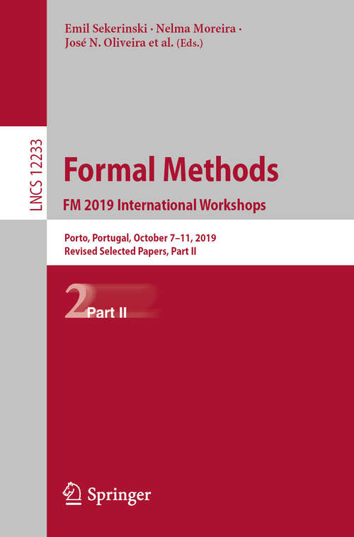 Book cover of Formal Methods. FM 2019 International Workshops: Porto, Portugal, October 7–11, 2019, Revised Selected Papers, Part II (1st ed. 2020) (Lecture Notes in Computer Science #12233)