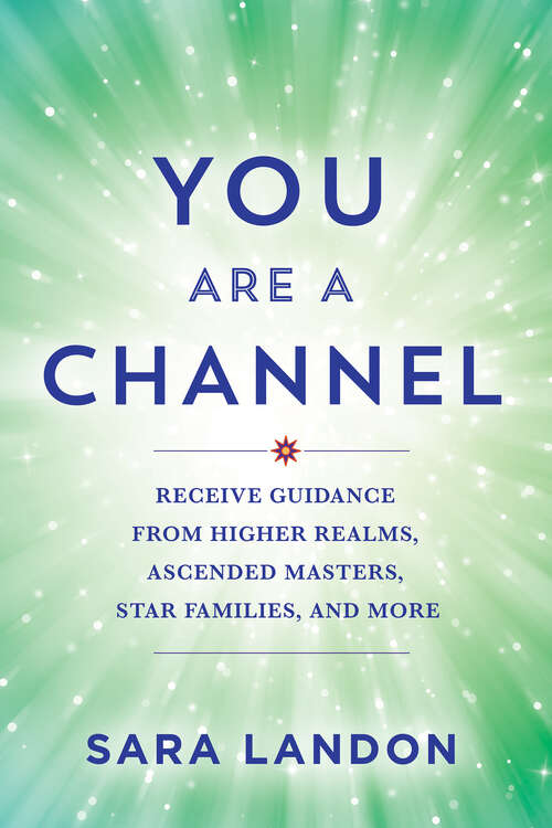 Book cover of You Are a Channel: Receive Guidance from Higher Realms, Ascended Masters, Star Families, and More