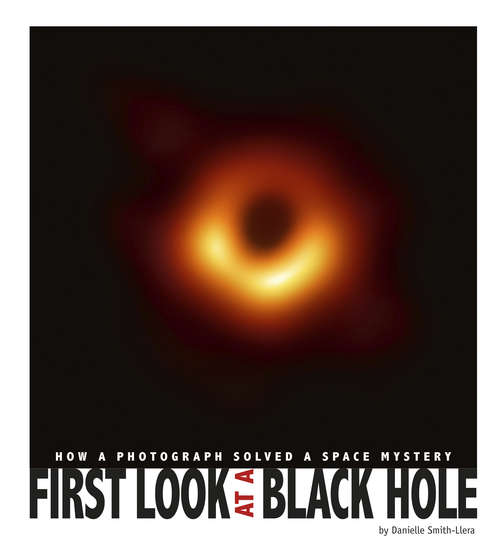 Book cover of First Look at a Black Hole: How a Photograph Solved a Space Mystery (Captured History)