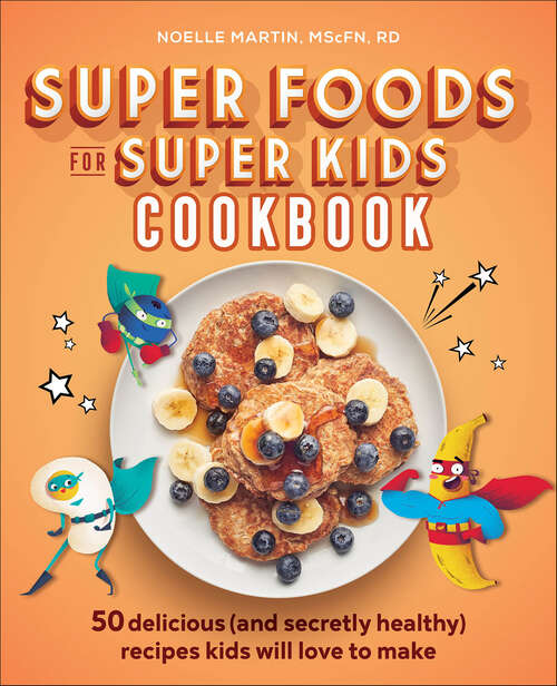 Book cover of Super Foods for Super Kids Cookbook: 50 Delicious (and Secretly Healthy) Recipes Kids Will Love to Make