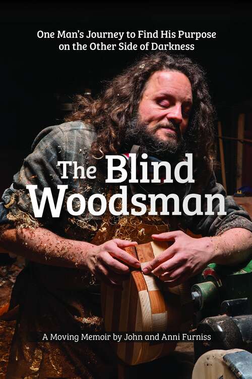 Book cover of The Blind Woodsman: One Man's Journey To Find His Purpose On The Other Side Of Darkness