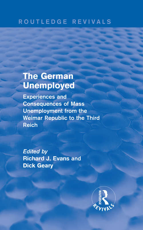 Book cover of The German Unemployed: Experiences and Consequences of Mass Unemployment from the Weimar Republic to the Third Reich (Routledge Revivals)