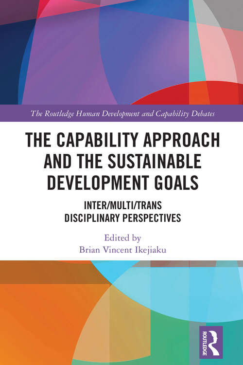 Book cover of The Capability Approach and the Sustainable Development Goals: Inter/Multi/Trans Disciplinary Perspectives (The Routledge Human Development and Capability Debates)