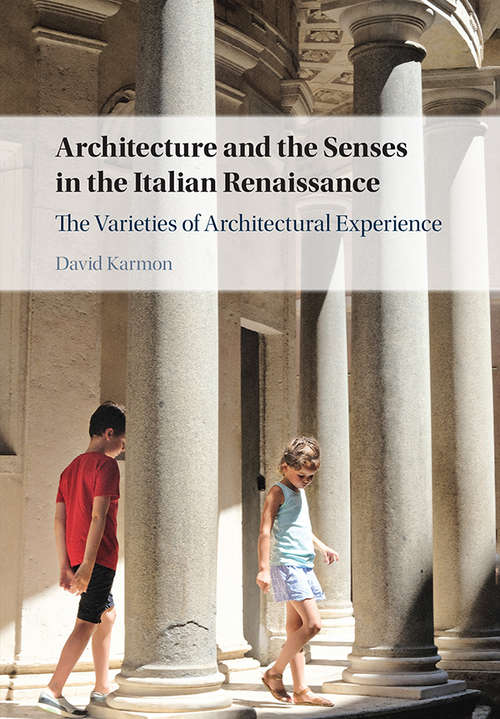 Book cover of Architecture and the Senses in the Italian Renaissance: The Varieties of Architectural Experience