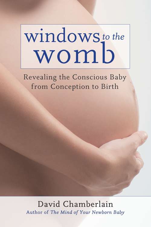 Book cover of Windows to the Womb: Revealing the Conscious Baby from Conception to Birth