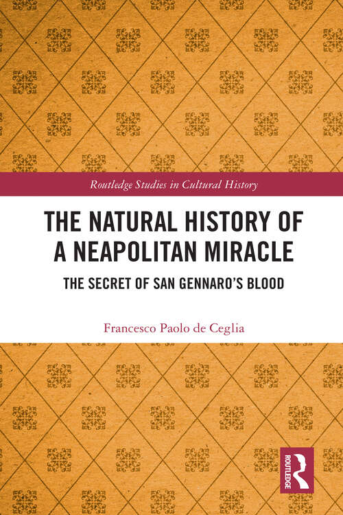 Book cover of The Natural History of a Neapolitan Miracle: The Secret of San Gennaro’s Blood (Routledge Studies in Cultural History)