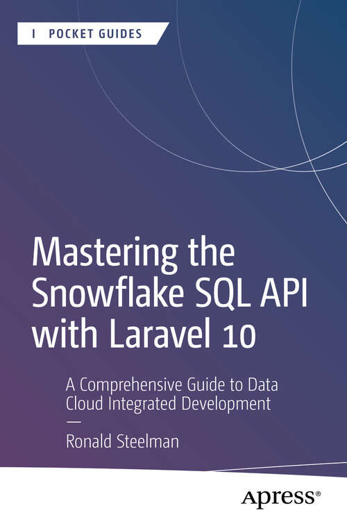 Book cover of Mastering the Snowflake SQL API with Laravel 10: A Comprehensive Guide to Data Cloud Integrated Development (First Edition) (Apress Pocket Guides)