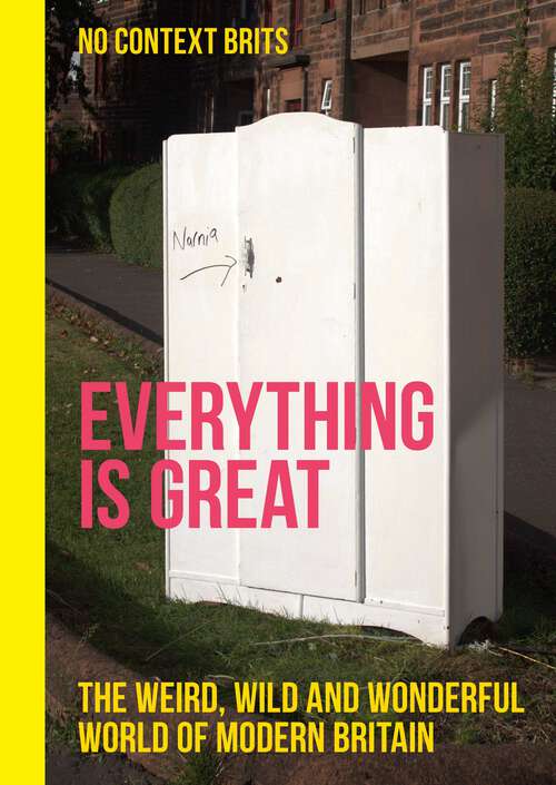 Book cover of Everything is Great: The Weird, Wild and Wonderful World of Modern Britain