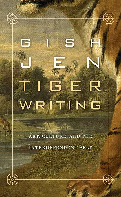 Book cover of Tiger Writing: Art, Culture, And The Interdependent Self (The William E. Massey Sr. Lectures In The History Of American Civilization Ser. #2012)