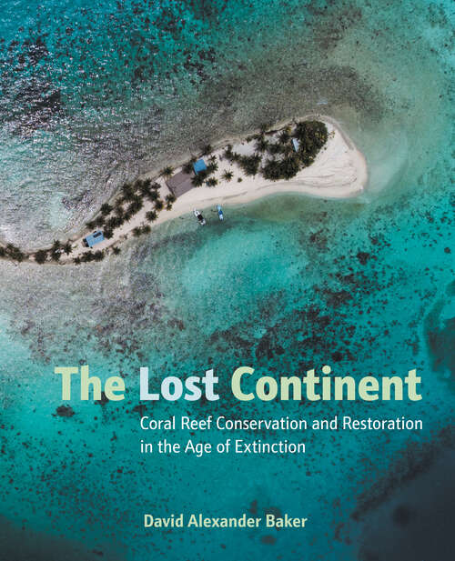 Book cover of The Lost Continent: Coral Reef Conservation and Restoration in the Age of Extinction