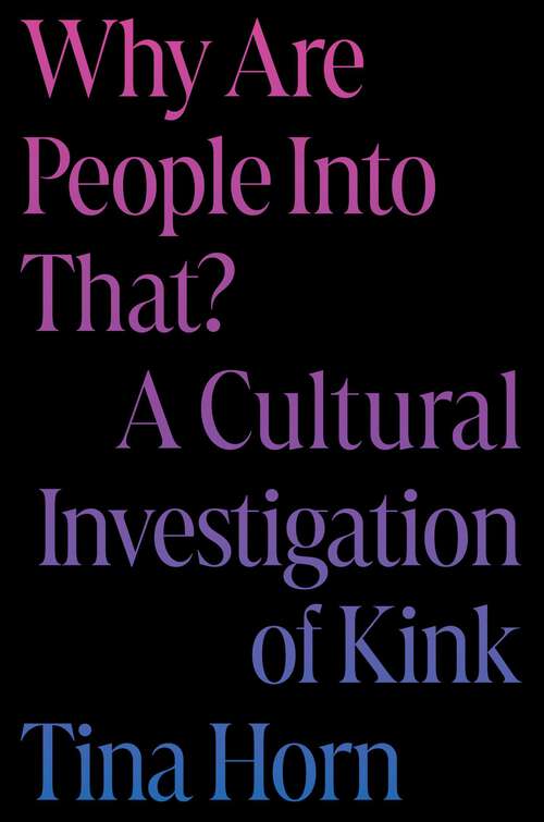 Book cover of Why Are People Into That?: A Cultural Investigation of Kink