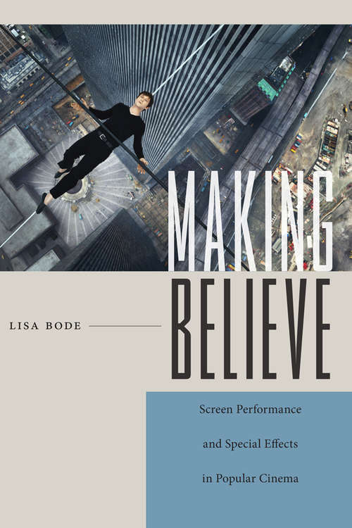 Book cover of Making Believe: Screen Performance and Special Effects in Popular Cinema