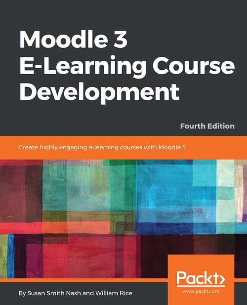 Book cover of Moodle 3 E-Learning Course Development: Create highly engaging and interactive e-learning courses with Moodle 3, 4th Edition