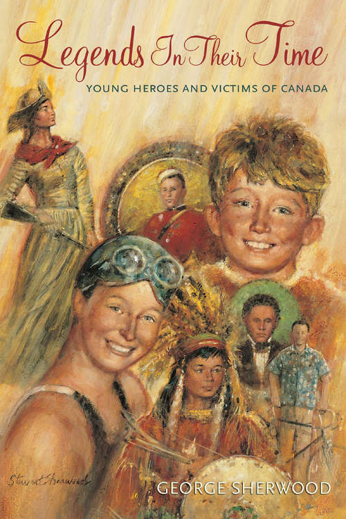 Book cover of Legends In Their Time: Young Heroes and Victims of Canada