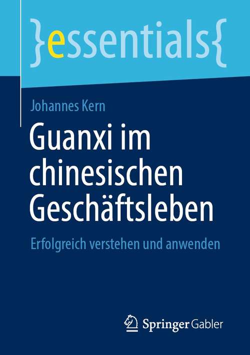 Book cover of Guanxi im chinesischen Geschäftsleben: Erfolgreich verstehen und anwenden (1. Aufl. 2021) (essentials)