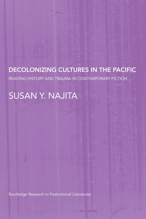 Book cover of Decolonizing Cultures in the Pacific: Reading History and Trauma in Contemporary Fiction (Routledge Research in Postcolonial Literatures: Vol. 14)