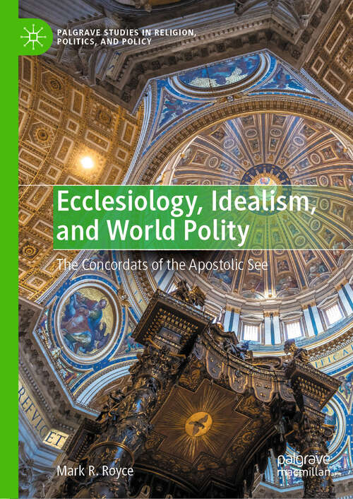 Book cover of Ecclesiology, Idealism, and World Polity: The Concordats of the Apostolic See (2024) (Palgrave Studies in Religion, Politics, and Policy)