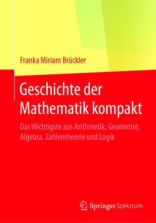Book cover of Geschichte der Mathematik kompakt: Das Wichtigste aus Arithmetik, Geometrie, Algebra, Zahlentheorie und Logik