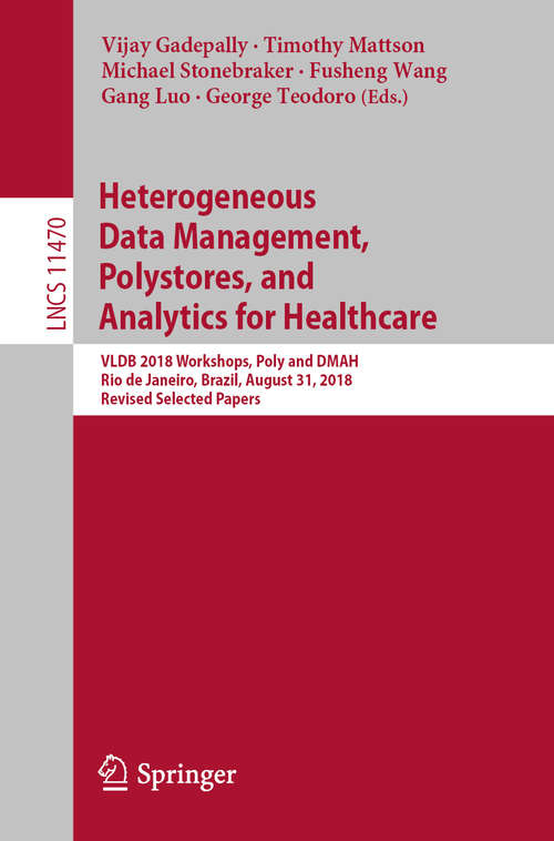 Book cover of Heterogeneous Data Management, Polystores, and Analytics for Healthcare: VLDB 2018 Workshops, Poly and DMAH, Rio de Janeiro, Brazil, August 31, 2018, Revised Selected Papers (1st ed. 2019) (Lecture Notes in Computer Science #11470)