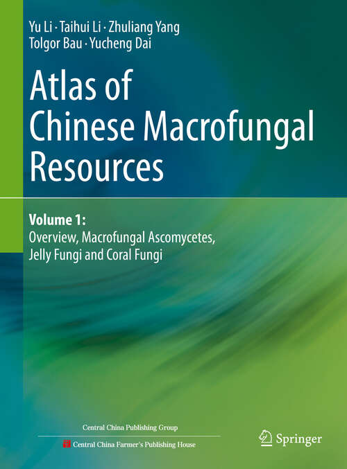 Book cover of Atlas of Chinese Macrofungal Resources: Volume 1: Overview, Macrofungal Ascomycetes, Jelly Fungi and Coral Fungi (2024)