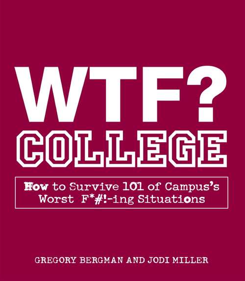 Book cover of WTF? College: How to Survive 101 of Campus's Worst F*#!-ing Situations
