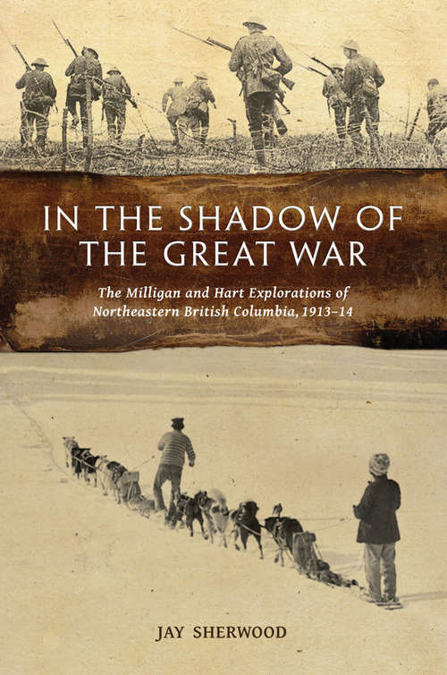 Book cover of In the Shadow of the Great War: The Milligan and Hart Explorations of Northeastern British Columbia, 1913–14