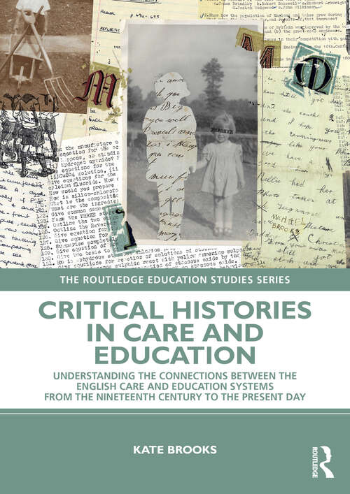 Book cover of Critical Histories in Care and Education: Understanding the Connections Between the English Care and Education Systems from the Nineteenth Century to the Present Day (1) (The Routledge Education Studies Series)