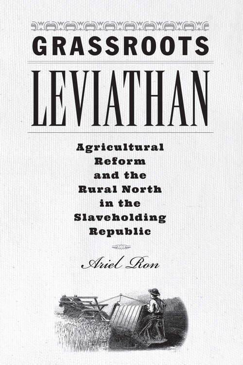 Book cover of Grassroots Leviathan: Agricultural Reform and the Rural North in the Slaveholding Republic (Studies in Early American Economy and Society from the Library Company of Philadelphia)