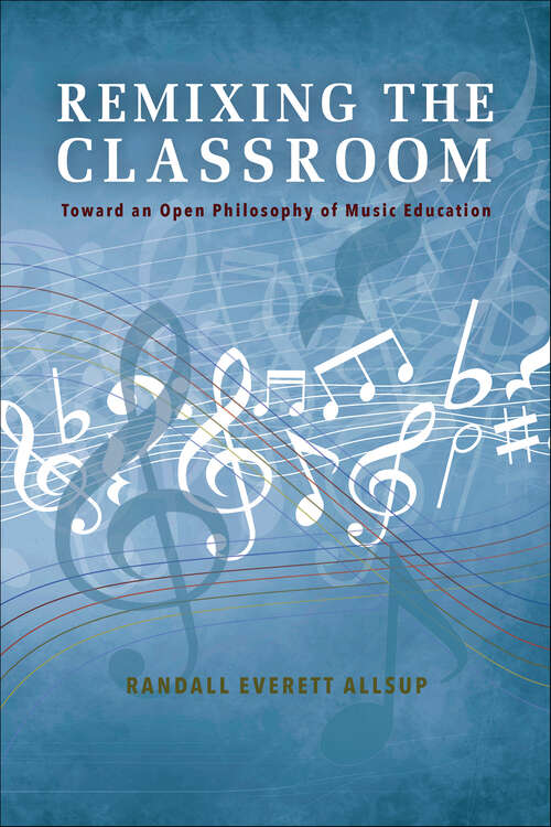 Book cover of Remixing the Classroom: Toward an Open Philosophy of Music Education (Counterpoints: Music and Education)