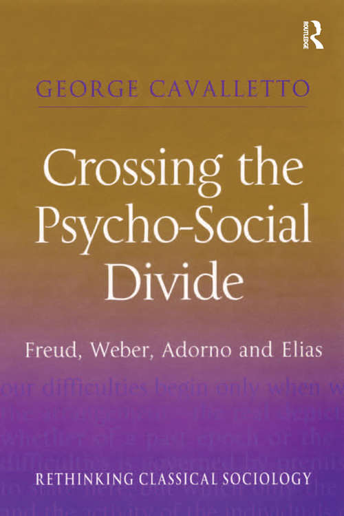Book cover of Crossing the Psycho-Social Divide: Freud, Weber, Adorno and Elias (Rethinking Classical Sociology Ser.)