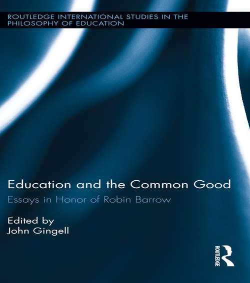 Book cover of Education and the Common Good: Essays in Honor of Robin Barrow (Routledge International Studies in the Philosophy of Education #31)