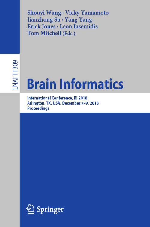 Book cover of Brain Informatics: International Conference, BI 2018, Arlington, TX, USA, December 7–9, 2018, Proceedings (1st ed. 2018) (Lecture Notes in Computer Science #11309)