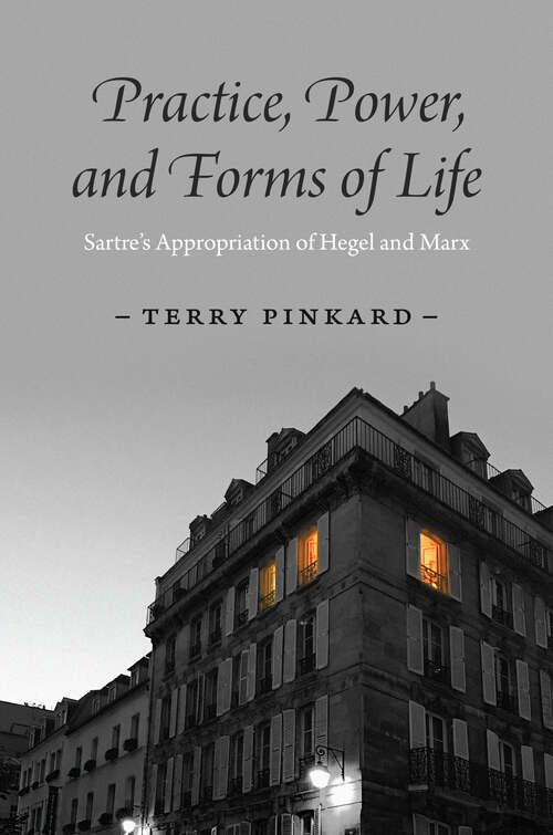 Book cover of Practice, Power, and Forms of Life: Sartre’s Appropriation of Hegel and Marx