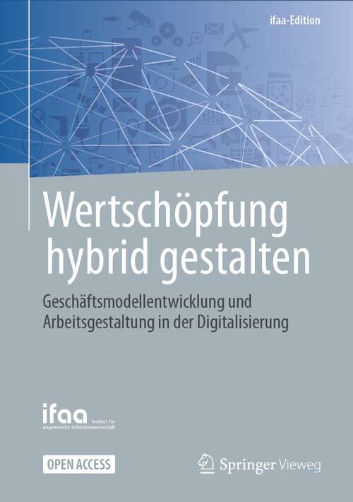 Book cover of Wertschöpfung hybrid gestalten: Geschäftsmodellentwicklung und Arbeitsgestaltung in der Digitalisierung (1. Aufl. 2023) (ifaa-Edition)