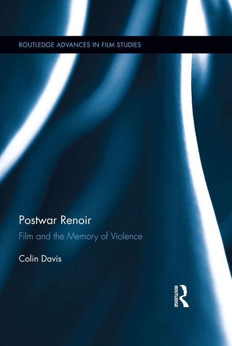 Book cover of Postwar Renoir: Film and the Memory of Violence (Routledge Advances in Film Studies)