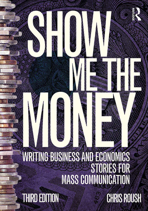 Book cover of Show Me the Money: Writing Business and Economics Stories for Mass Communication (3) (Routledge Communication Series)