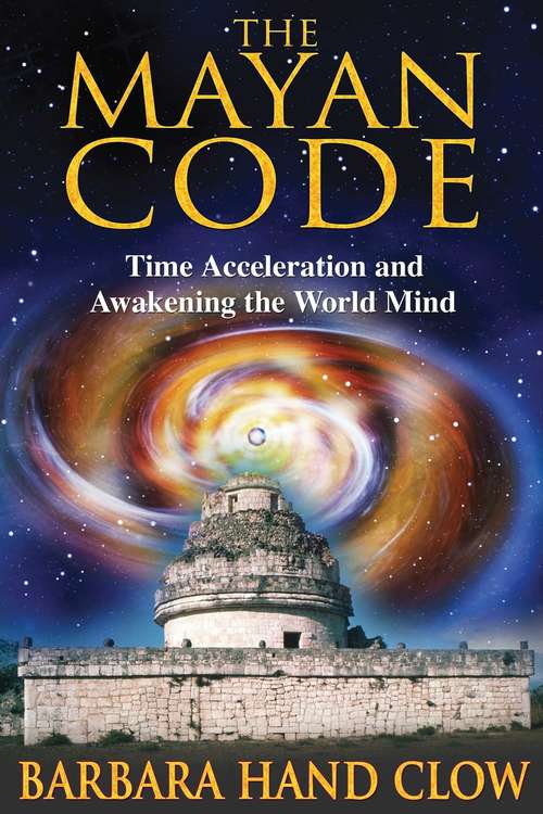 Book cover of The Mayan Code: Time Acceleration and Awakening the World Mind